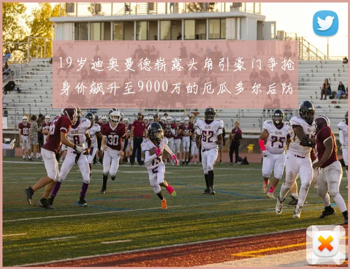 19岁迪奥曼德崭露头角引豪门争抢身价飙升至9000万的厄瓜多尔后防新星